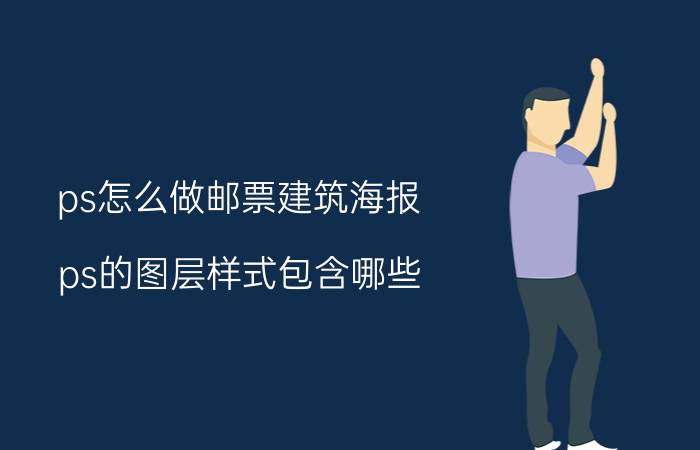 ps怎么做邮票建筑海报 ps的图层样式包含哪些?分别可以调出什么效果？